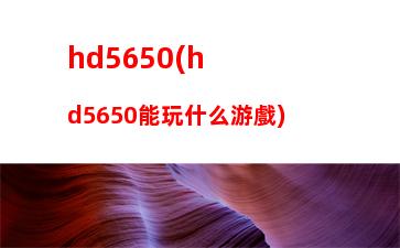 hd5650(hd5650能玩什么游戲)