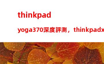 thinkpadyoga370深度評測，thinkpadx13yoga測評