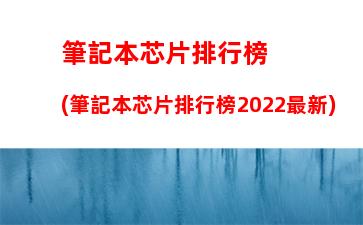 筆記本芯片排行榜(筆記本芯片排行榜2022最新)