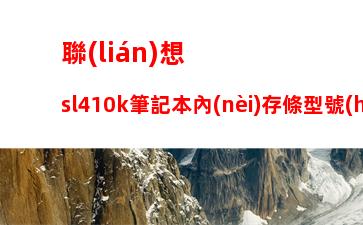 聯(lián)想sl410k筆記本內(nèi)存條型號(hào)：聯(lián)想筆記本g470內(nèi)存條型號(hào)