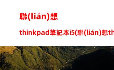 聯(lián)想thinkpad筆記本i5(聯(lián)想thinkpad筆記本i5怎么樣)