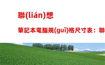 聯(lián)想筆記本電腦規(guī)格尺寸表：聯(lián)想筆記本電腦售后電話24小時