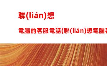 聯(lián)想電腦的客服電話(聯(lián)想電腦客服電話人工服務(wù)售后)