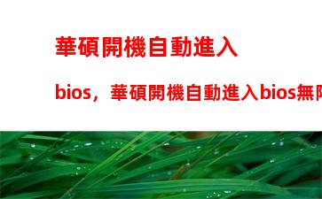 華碩開機自動進入bios，華碩開機自動進入bios無限循環(huán)